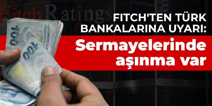 Fitch'ten Türk bankalarına uyarı: Sermayelerinde aşınma var