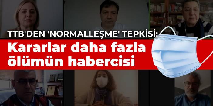 TTB'den 'normalleşme' tepkisi: Kararlar daha fazla ölümün habercisi