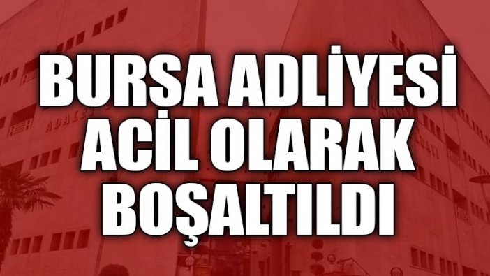 Bursa Adliyesi acil olarak boşaltıldı