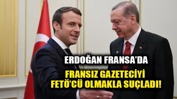 Erdoğan'ın gergin geçen Fransa ziyareti: Gazeteciyi FETÖ'cü olmakla suçladı!