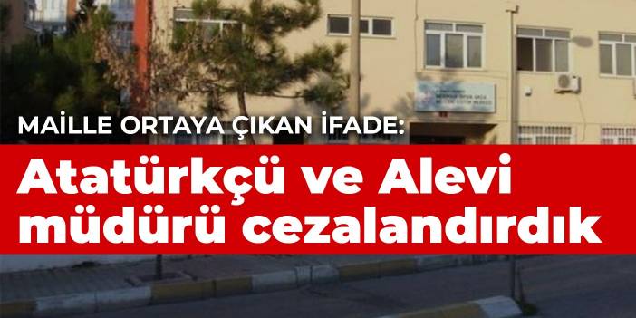 Maille ortaya çıkan ifade: Atatürkçü ve Alevi müdürü cezalandırdık