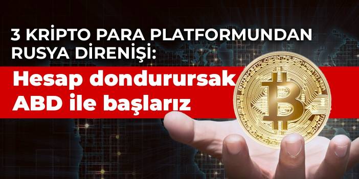 3 kripto para platformundan Rusya direnişi: Hesap dondurursak ABD ile başlarız