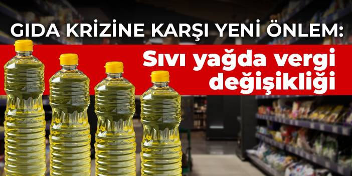 Gıda krizine karşı yeni önlem: Sıvı yağda vergi değişikliği