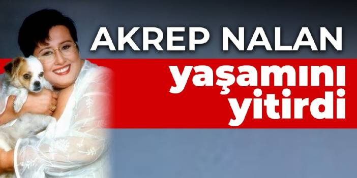 Akrep Nalan yaşamını yitirdi