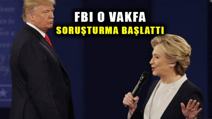 Clinton Vakfı hakkında FBI soruşturma başlattı!