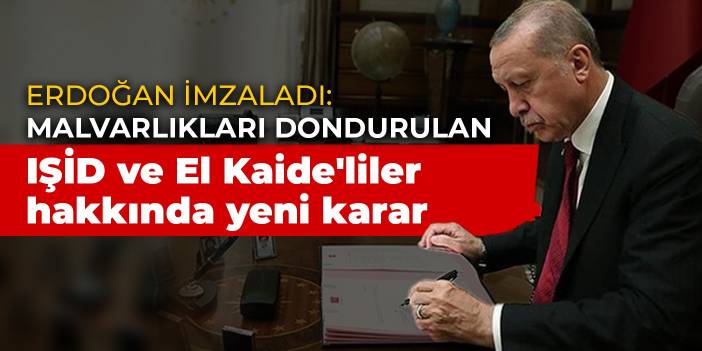 Erdoğan imzaladı: Malvarlıkları dondurulan IŞİD ve El Kaide'liler hakkında yeni karar