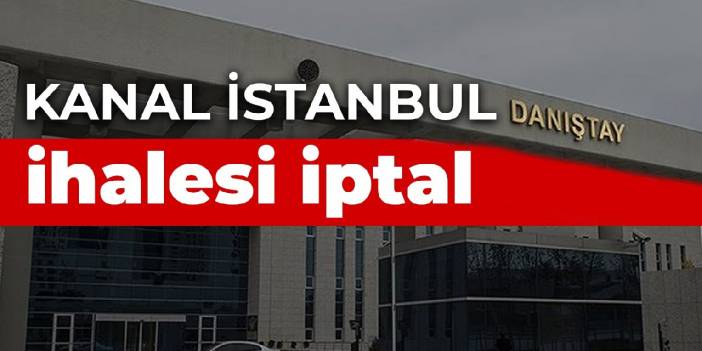 Danıştay'dan Kanal İstanbul kararı: İhale iptal edildi