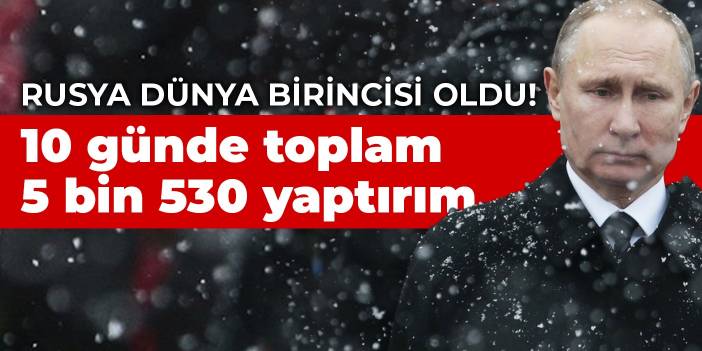 Rusya dünya birincisi oldu!10 günde toplam 5 bin 530 yaptırım