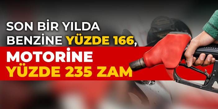 Son bir yılda benzine yüzde 166, motorine yüzde 235 zam