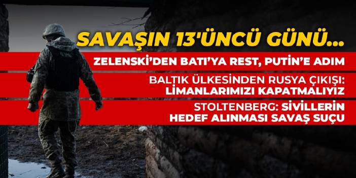 Savaşın 13'üncü günü... Zelenski Putin'e meydan okudu: Kimseden korkmuyorum