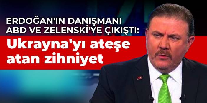 Erdoğan'ın danışmanı ABD ve Zelenskiy'e çıkıştı: Ukrayna'yı ateşe atan zihniyet