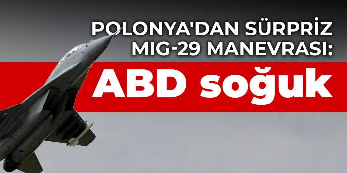 Polonya'dan sürpriz MIG-29 manevrası: ABD soğuk