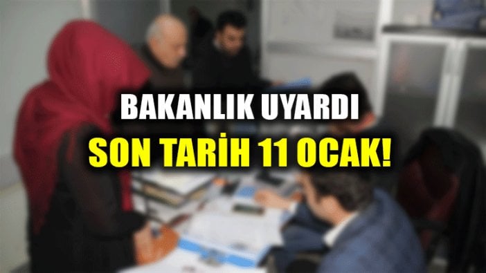 Bakanlık uyardı: Son tarih 11 Ocak!