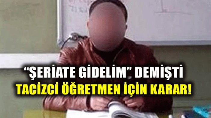 Tacizci öğretmen için karar verildi!