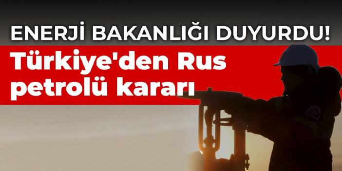 Enerji Bakanlığı duyurdu! Türkiye'den Rus petrolü kararı