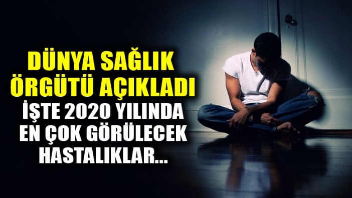 Dünya Sağlık Örgütü 2020 yılından en çok görülecek hastalıkları açıkladı!