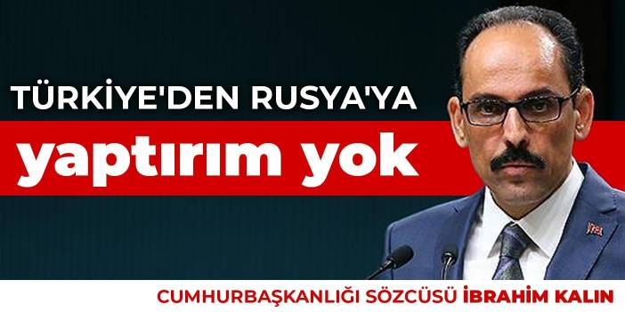 Türkiye'den Rusya'ya yaptırım yok