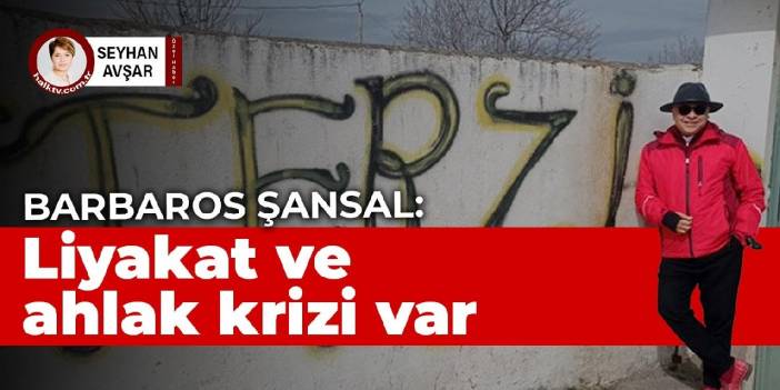 Modacı Barbaros Şansal: Hukuk ve ekonomiden ziyade liyakat ve ahlak krizi var