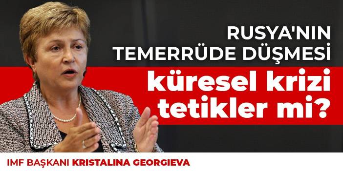 IMF Başkanı konuştu: Rusya'nın temerrüde düşmesi küresel krizi tetikler mi?