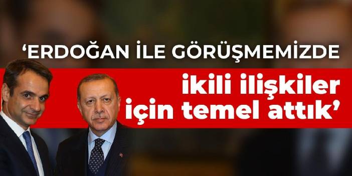 Miçotakis: Erdoğan ile görüşmemizde ikili ilişkiler için temel attık