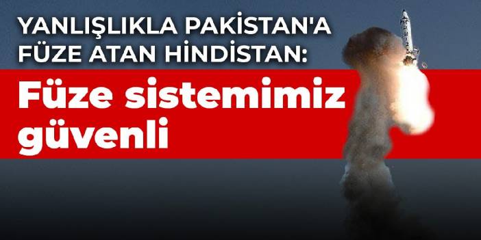 Yanlışlıkla Pakistan'a füze atan Hindistan: Füze sistemimiz güvenli