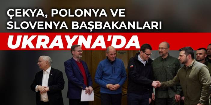 Çekya, Polonya ve Slovenya Başbakanları Ukrayna'da