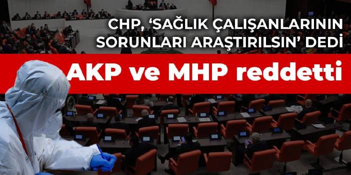 CHP'den ‘sağlık çalışanlarının sorunlarının araştırılması’ önergesi: AKP ve MHP oylarıyla reddedildi