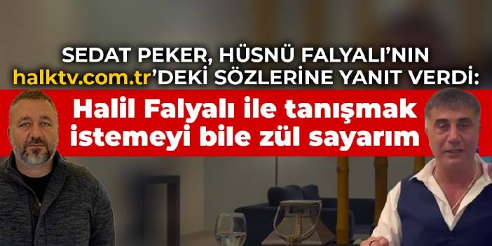 Sedat Peker, Hüsnü Falyalı'nın açıklamalarına yanıt verdi: Halil Falyalı'yla tanışmak istemeyi zül sayarım