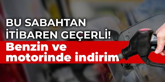 Bu sabahtan itibaren geçerli! Benzin ve motorinde indirim