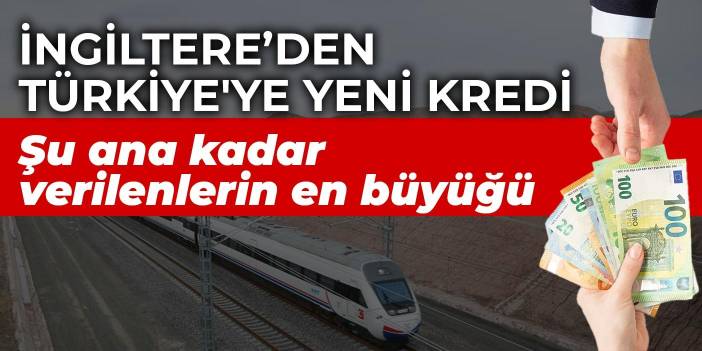 Şu ana kadar verilenlerin en büyüğü! İngiltere’den Türkiye'ye yeni kredi