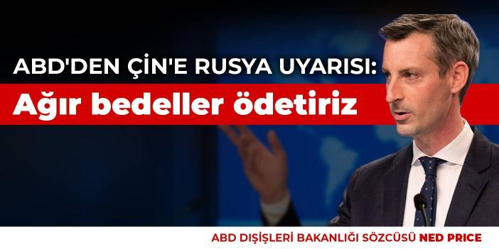 ABD'den Çin'e Rusya uyarısı: Ağır bedeller ödetiriz