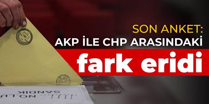 Son anket: AKP ile CHP arasındaki fark eridi