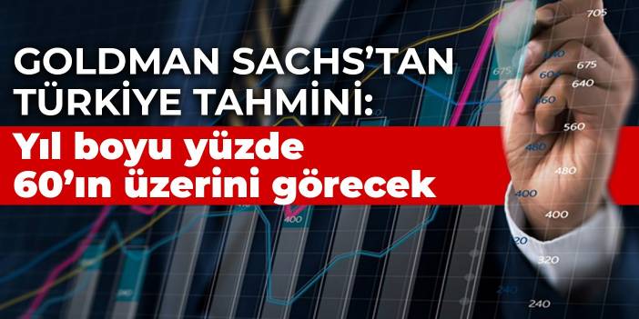 Goldman Sachs’tan Türkiye tahmini: Yıl boyu yüzde 60’ın üzerini görecek