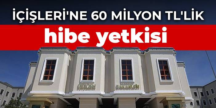 İçişleri'ne 60 milyon TL'lik hibe yetkisi