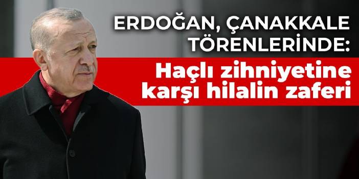 Erdoğan, Çanakkale törenlerinde: Haçlı zihniyetine karşı hilalin zaferi