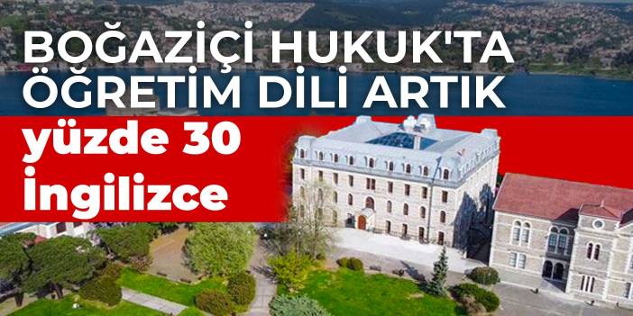 Boğaziçi Hukuk'ta öğretim dili artık yüzde 30 İngilizce