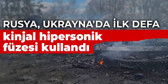 Rusya, Ukrayna'da ilk defa kinjal hipersonik füzesi kullandı