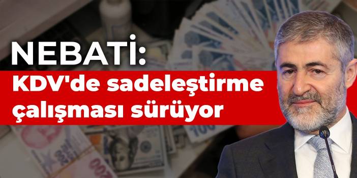 Nebati: KDV'de sadeleştirme çalışması sürüyor