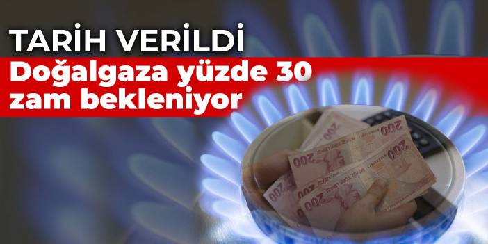 Sektör temsilcileri tarih verdi: Doğalgaza yüzde 30 zam bekleniyor