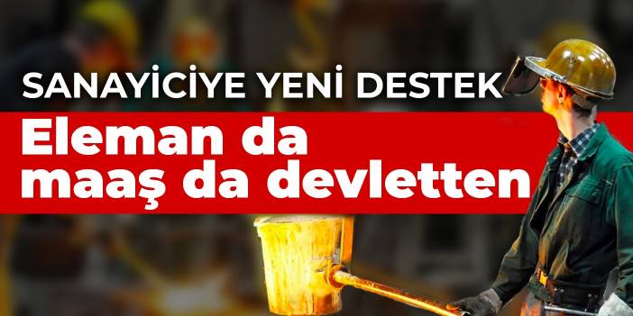 Sanayiciye yeni destek: Eleman da maaş da devletten