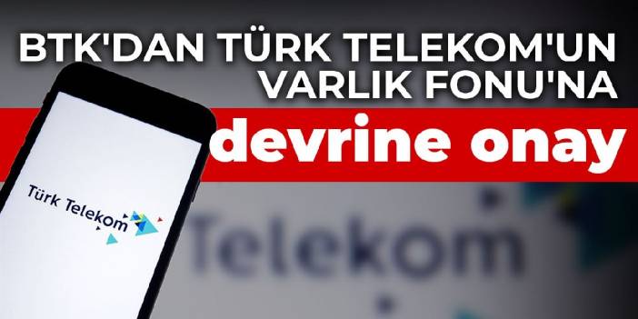 BTK'dan Türk Telekom'un Varlık Fonu'na devrine onay