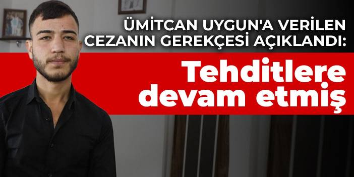 Ümitcan Uygun'a verilen cezanın gerekçesi açıklandı: Tehditlere devam etmiş