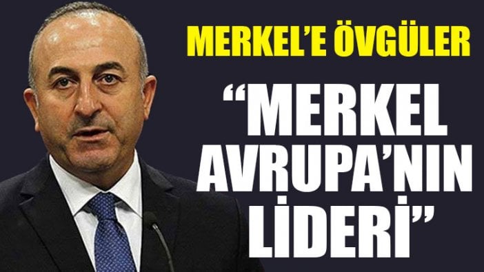 Mevlüt Çavuşoğlu: Merkel Avrupa'nın lideri