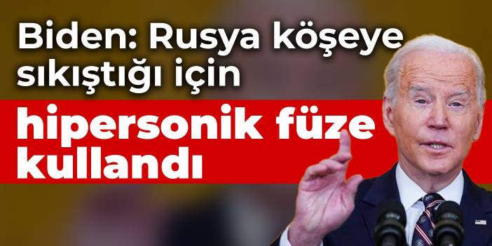 Biden: Rusya köşeye sıkıştığı için hipersonik füze kullandı