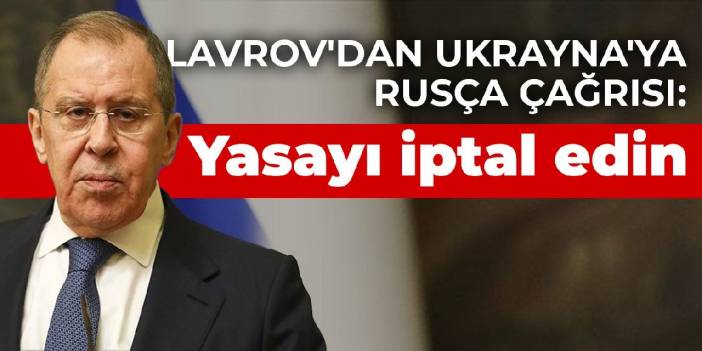 Lavrov'dan Ukrayna'ya Rusça çağrısı: Yasayı iptal edin