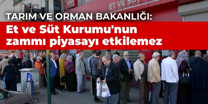 Tarım ve Orman Bakanlığı: Et ve Süt Kurumu'nun zammı piyasayı etkilemez