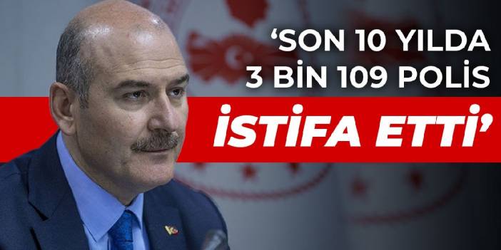 Bakan Soylu: Son 10 yılda 3 bin 109 polis istifa etti