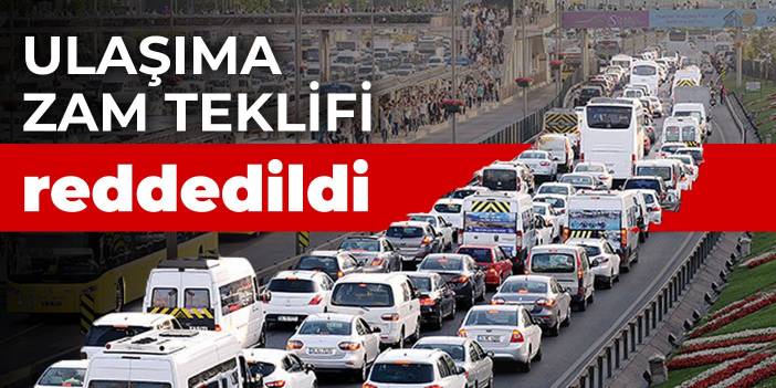 Ulaşıma zam teklifi reddedildi