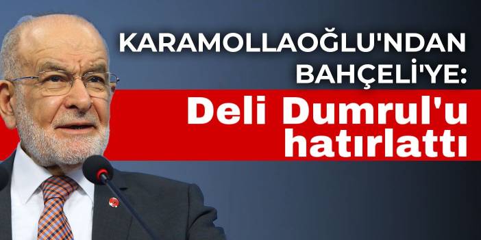 Karamollaoğlu'ndan Bahçeli'ye: Bana Deli Dumrul’u hatırlattı