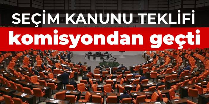 Seçim kanunu teklifi komisyondan geçti